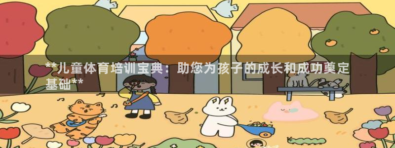 AG尊龙注册在线游戏：**儿童体育培训宝典：助您为孩