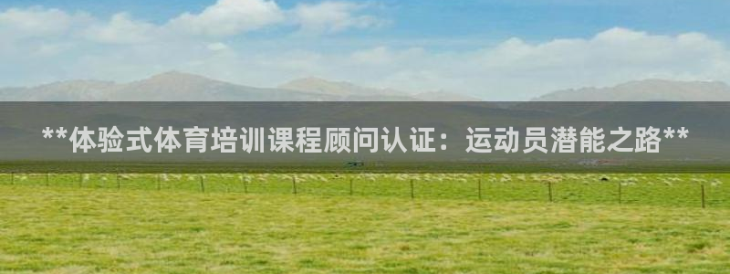 凯时游戏app：**体验式体育培训课程顾问认证：运动