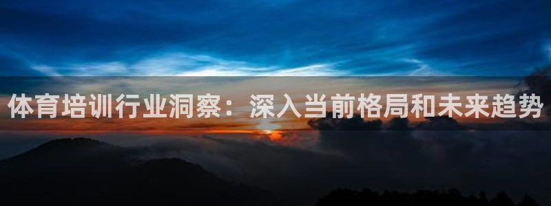有人在凯时赢过钱吗：体育培训行业洞察：深入当前格局和