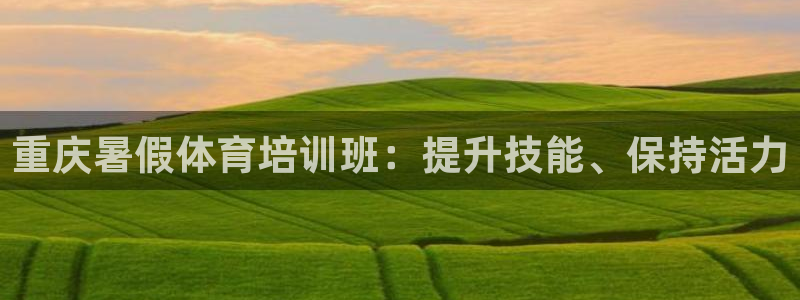 尊龙一生也走不出自己的童年：重庆暑假体育培训班：提升