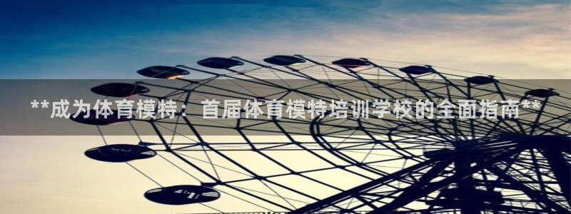 尊龙人生就是博一下下：**成为体育模特：首届体育模特