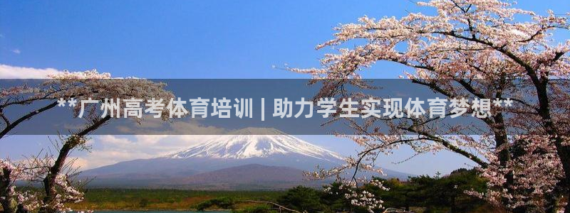 尊龙凯时防屏蔽网址：**广州高考体育培训 | 助力学