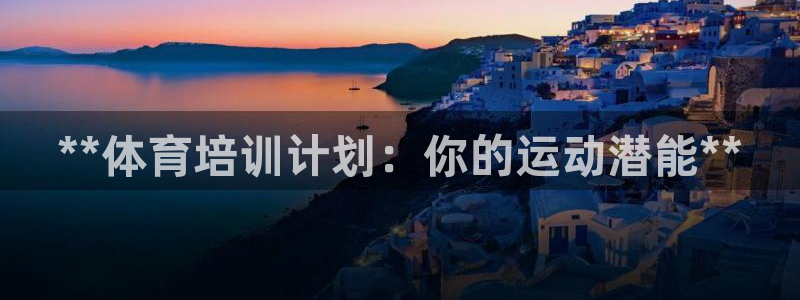 尊龙d88平台版下载：**体育培训计划：你的运动潜能**