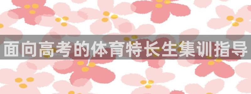 尊龙人生就是博登录网址下载：面向高考的体育特长生集训指导