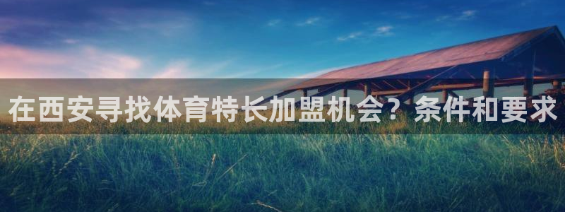 尊龙人生就是博客服：在西安寻找体育特长加盟机会？条件和要求